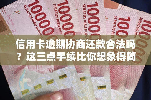 济南信用卡逾期协商还款合法吗？这三点手续比你想象得简单